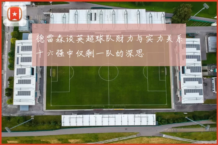 德雷森谈英超球队财力与实力关系十六强中仅剩一队的深思